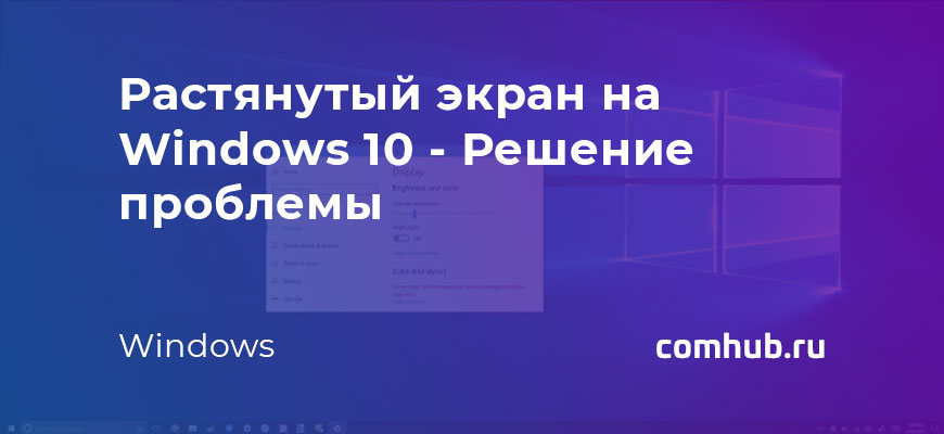 Растянутый экран на Windows 10 - Решение проблемы