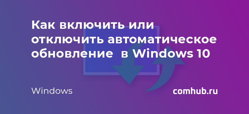 Как включить или отключить автоматическое обновление для Центра обновления Windows в Windows 10